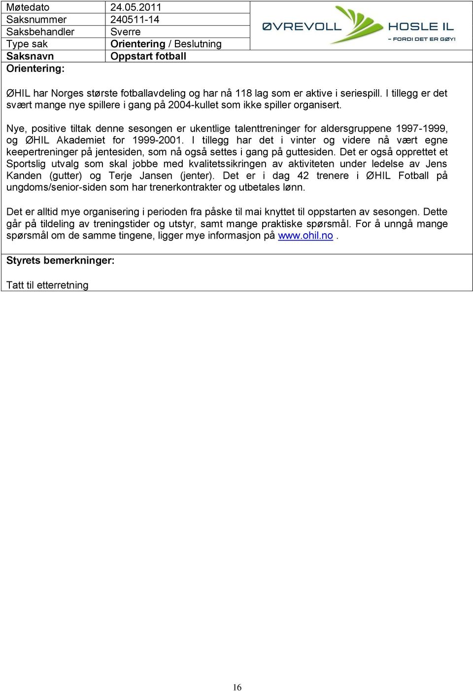 Nye, positive tiltak denne sesongen er ukentlige talenttreninger for aldersgruppene 1997-1999, og ØHIL Akademiet for 1999-2001.