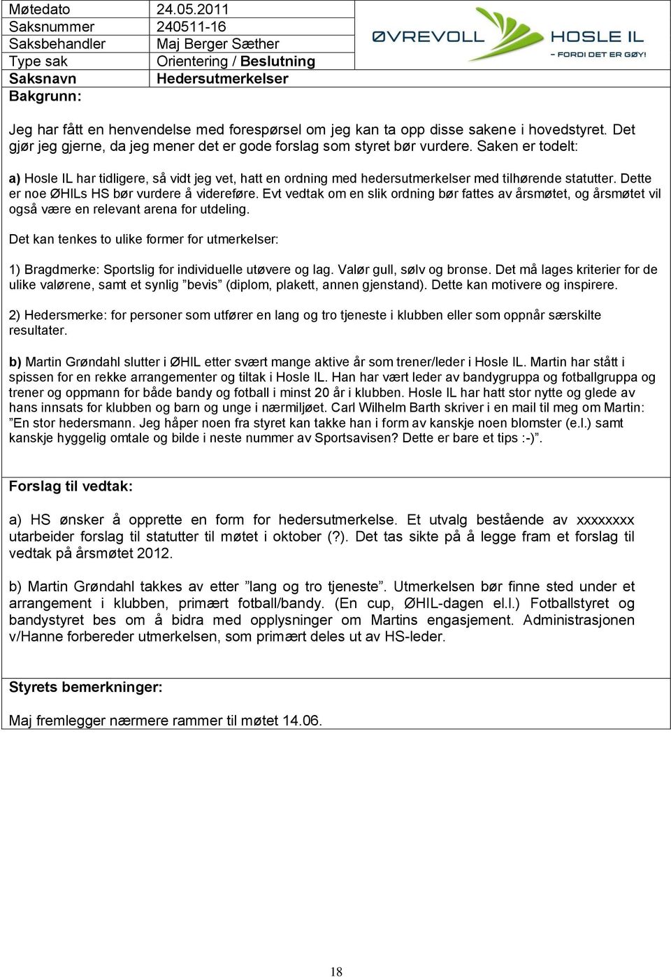 Saken er todelt: a) Hosle IL har tidligere, så vidt jeg vet, hatt en ordning med hedersutmerkelser med tilhørende statutter. Dette er noe ØHILs HS bør vurdere å videreføre.