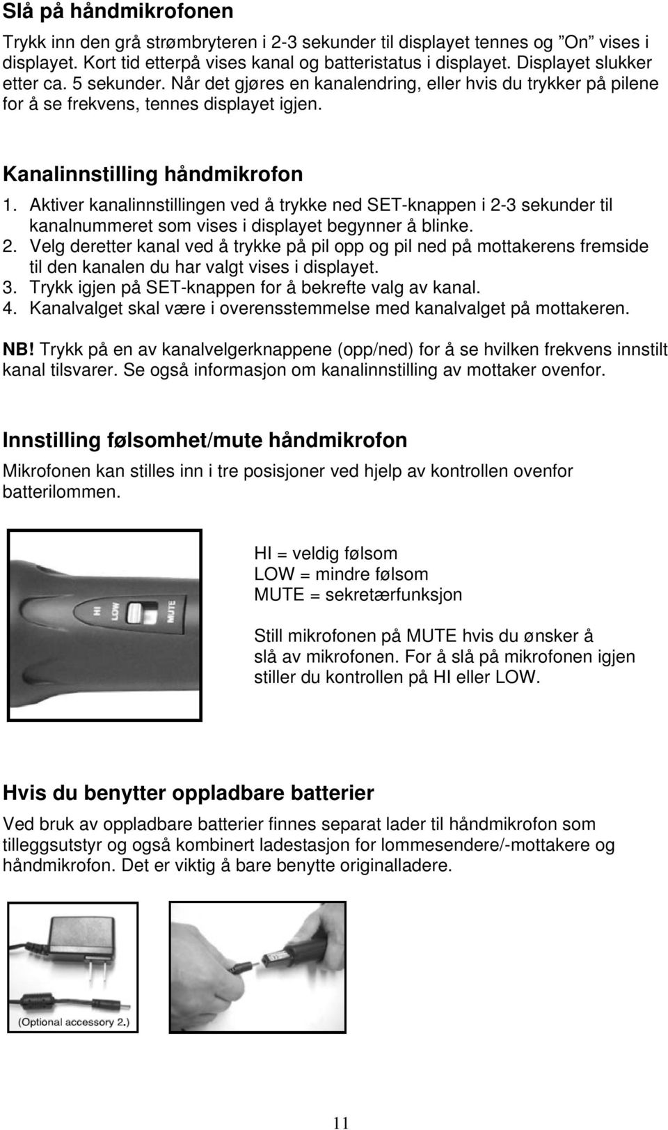 Aktiver kanalinnstillingen ved å trykke ned SET-knappen i 2-3 sekunder til kanalnummeret som vises i displayet begynner å blinke. 2. Velg deretter kanal ved å trykke på pil opp og pil ned på mottakerens fremside til den kanalen du har valgt vises i displayet.