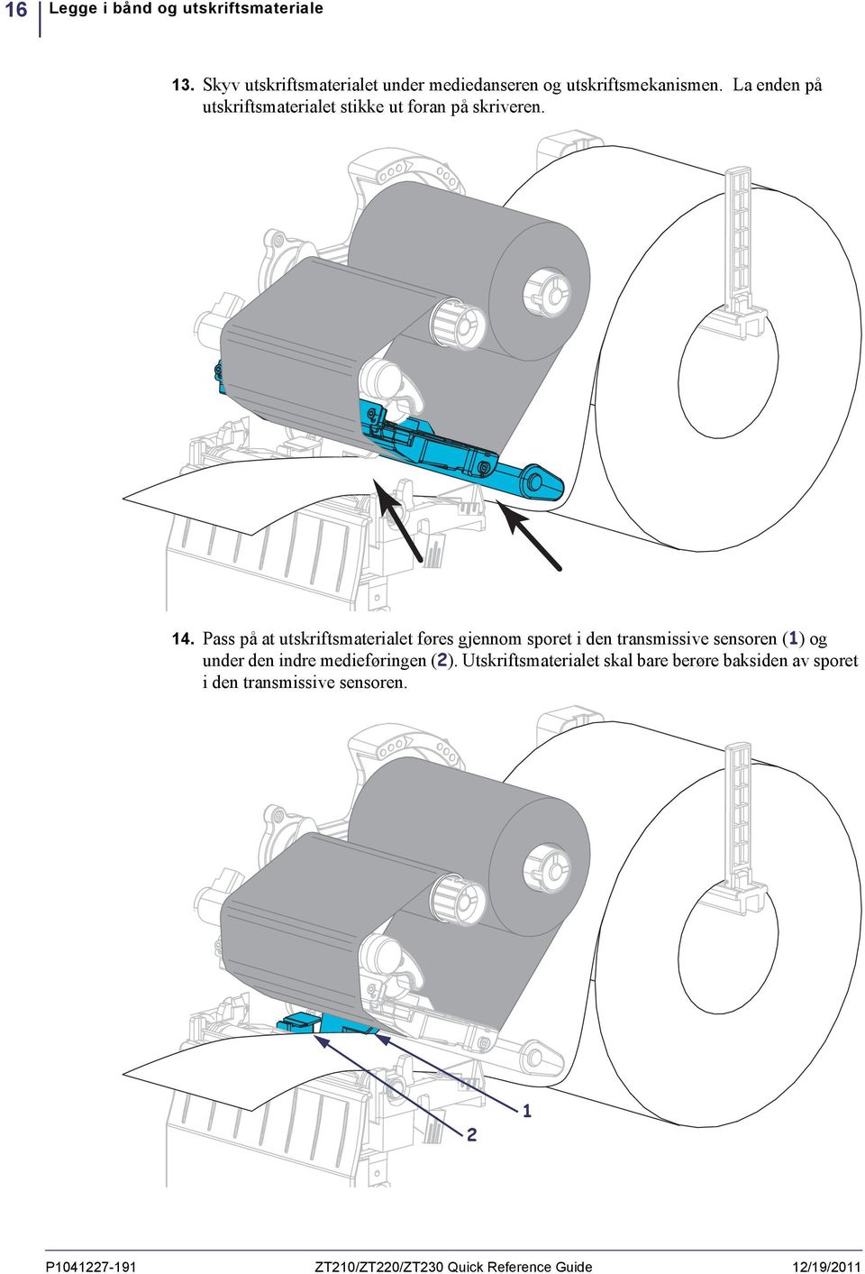 Pass på at utskriftsmaterialet føres gjennom sporet i den transmissive sensoren (1) og under den indre