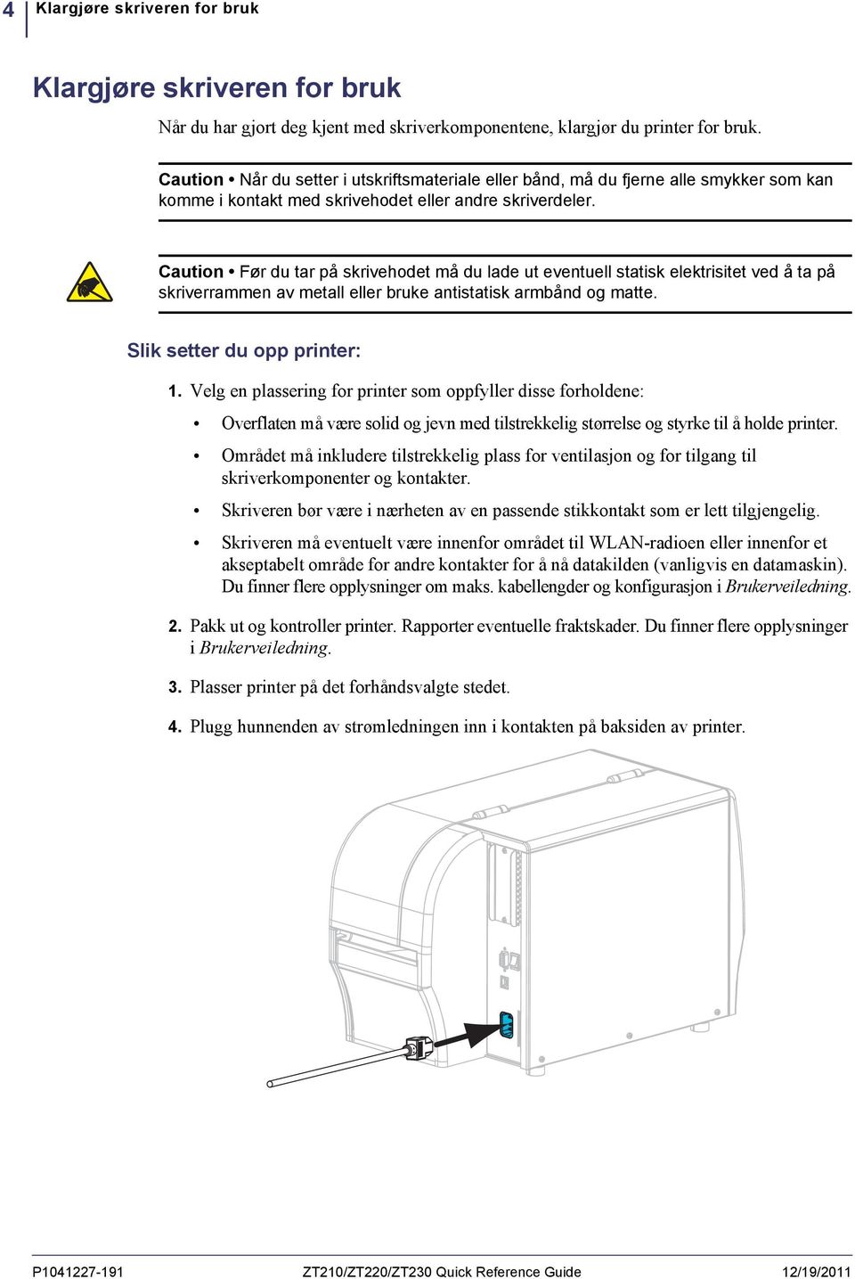 Caution Før du tar på skrivehodet må du lade ut eventuell statisk elektrisitet ved å ta på skriverrammen av metall eller bruke antistatisk armbånd og matte. Slik setter du opp printer: 1.