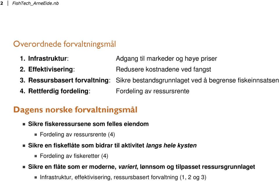 Rettferdig fordeling: Fordeling av ressursrente Dagens norske forvaltningsmål Sikre fiskeressursene som felles eiendom Fordeling av ressursrente (4) Sikre en