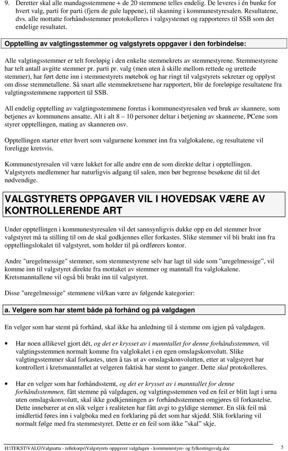 Opptelling av valgtingsstemmer og valgstyrets oppgaver i den forbindelse: Alle valgtingsstemmer er telt foreløpig i den enkelte stemmekrets av stemmestyrene.