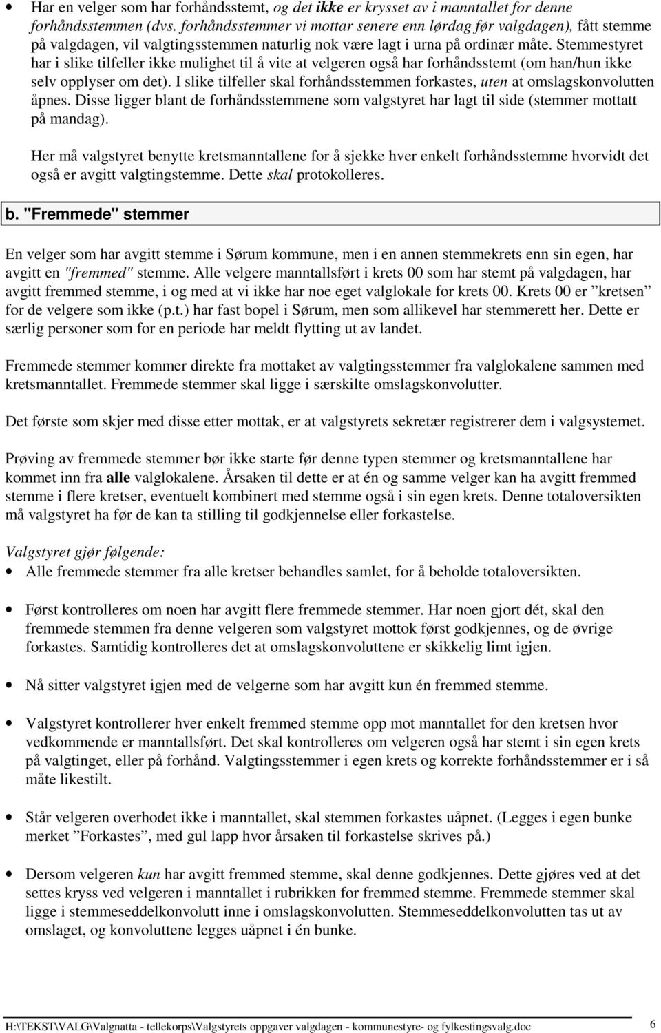 Stemmestyret har i slike tilfeller ikke mulighet til å vite at velgeren også har forhåndsstemt (om han/hun ikke selv opplyser om det).