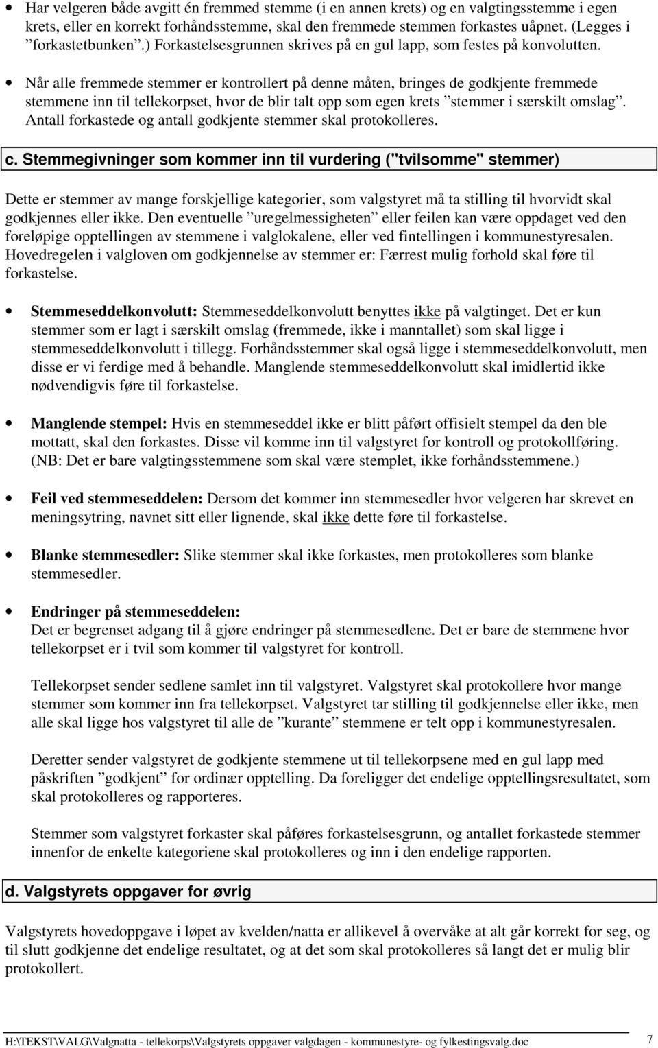 Når alle fremmede stemmer er kontrollert på denne måten, bringes de godkjente fremmede stemmene inn til tellekorpset, hvor de blir talt opp som egen krets stemmer i særskilt omslag.