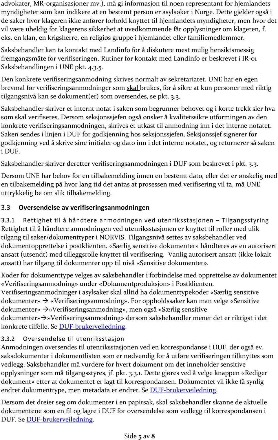 klageren, f. eks. en klan, en krigsherre, en religiøs gruppe i hjemlandet eller familiemedlemmer.