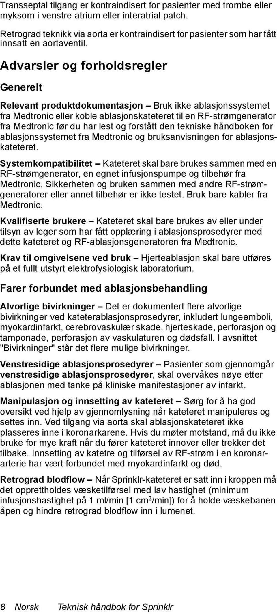 Advarsler og forholdsregler Generelt Relevant produktdokumentasjon Bruk ikke ablasjonssystemet fra Medtronic eller koble ablasjonskateteret til en RF-strømgenerator fra Medtronic før du har lest og