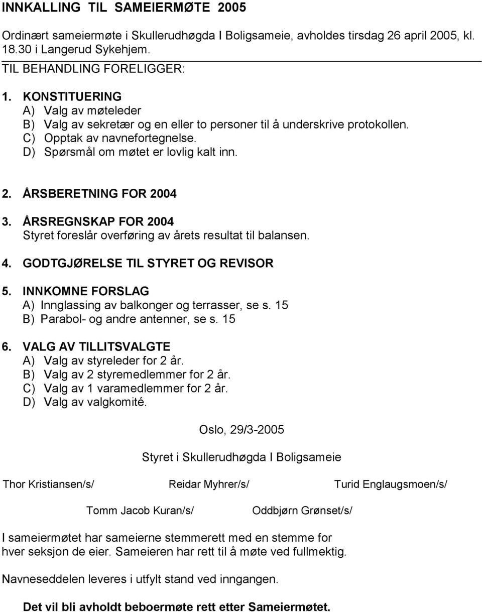 ÅRSBERETNING FOR 2004 3. ÅRSREGNSKAP FOR 2004 Styret foreslår overføring av årets resultat til balansen. 4. GODTGJØRELSE TIL STYRET OG REVISOR 5.