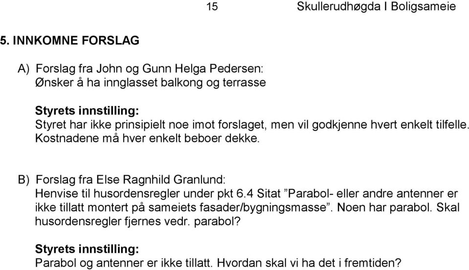 noe imot forslaget, men vil godkjenne hvert enkelt tilfelle. Kostnadene må hver enkelt beboer dekke.