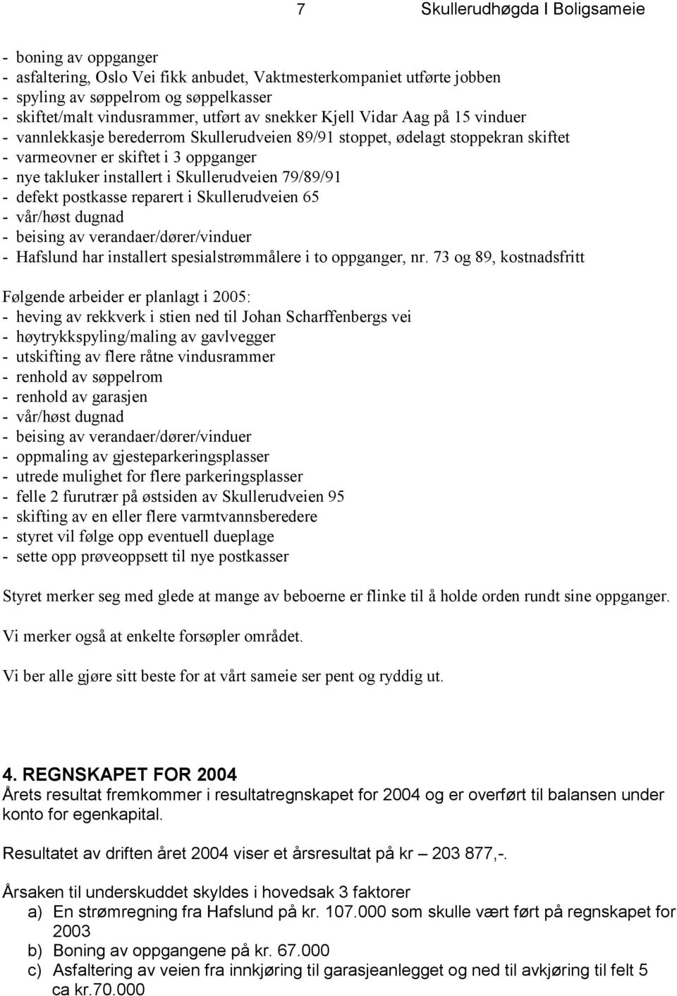 Skullerudveien 79/89/91 - defekt postkasse reparert i Skullerudveien 65 - vår/høst dugnad - beising av verandaer/dører/vinduer - Hafslund har installert spesialstrømmålere i to oppganger, nr.