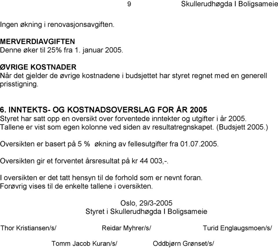 INNTEKTS- OG KOSTNADSOVERSLAG FOR ÅR 2005 Styret har satt opp en oversikt over forventede inntekter og utgifter i år 2005. Tallene er vist som egen kolonne ved siden av resultatregnskapet.