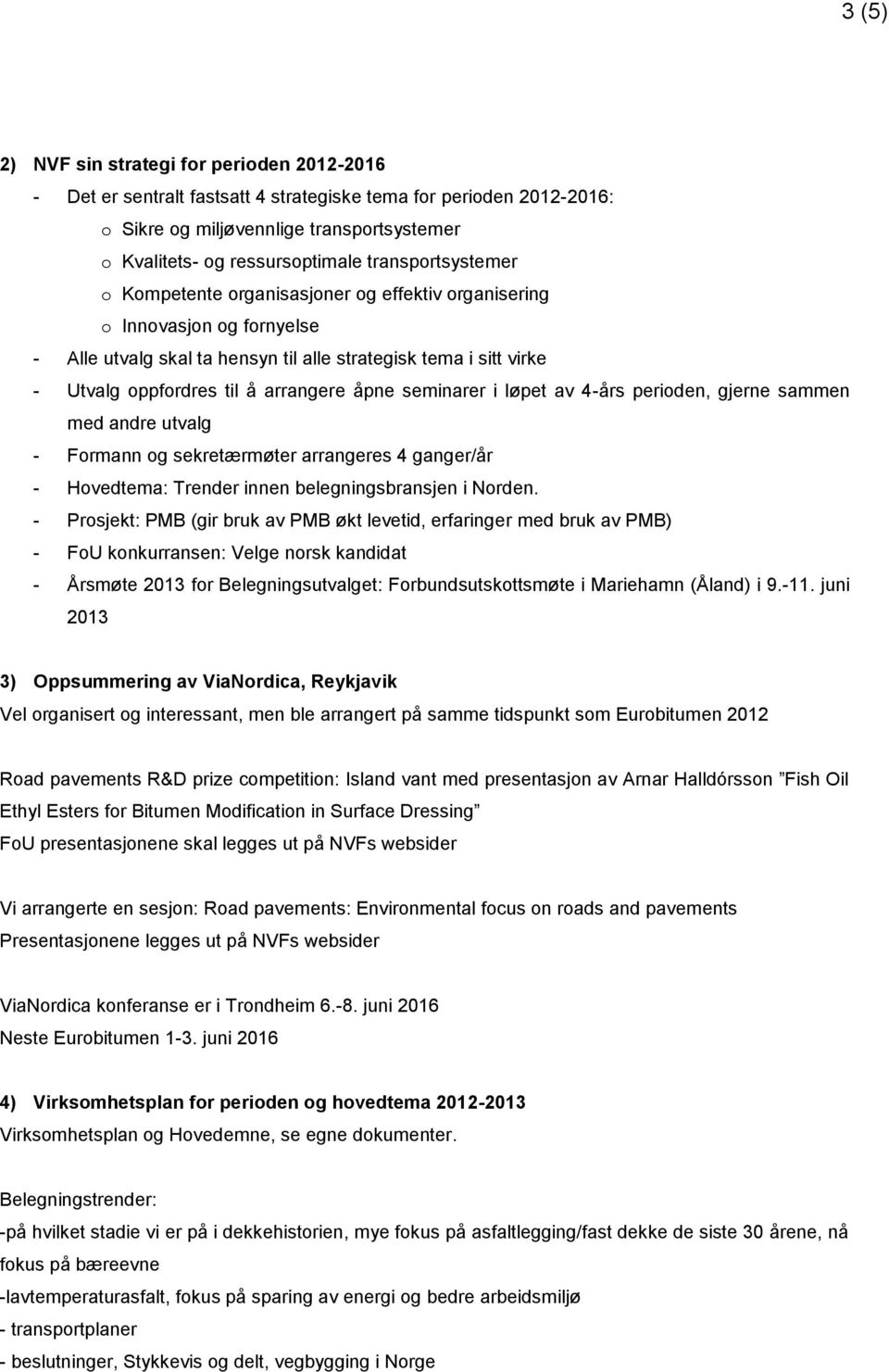 åpne seminarer i løpet av 4-års perioden, gjerne sammen med andre utvalg - Formann og sekretærmøter arrangeres 4 ganger/år - Hovedtema: Trender innen belegningsbransjen i Norden.