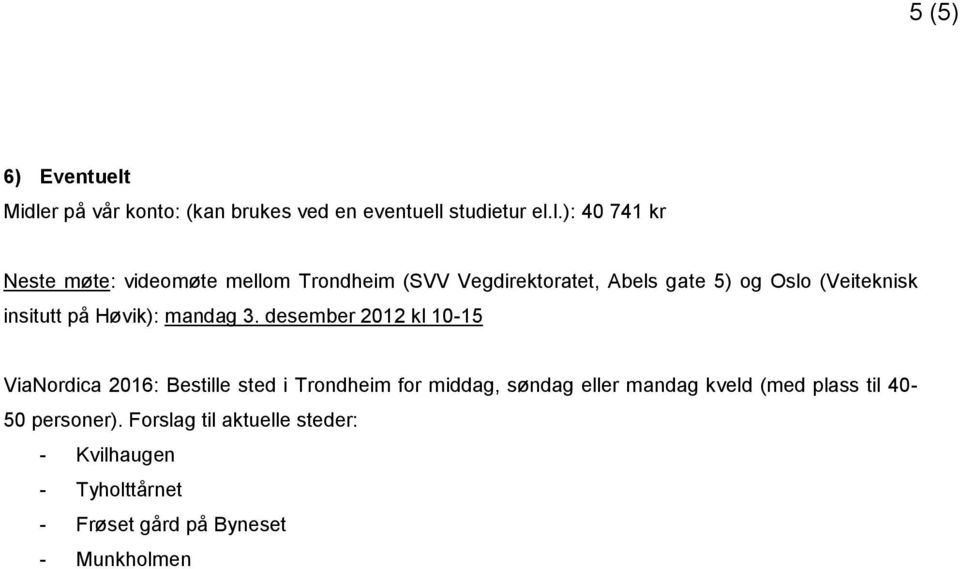 Trondheim (SVV Vegdirektoratet, Abels gate 5) og Oslo (Veiteknisk insitutt på Høvik): mandag 3.