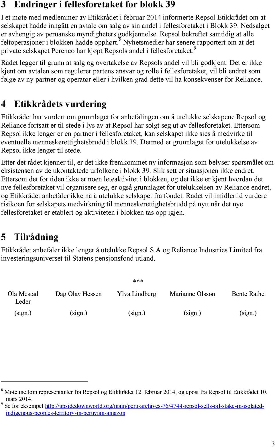 8 Nyhetsmedier har senere rapportert om at det private selskapet Perenco har kjøpt Repsols andel i fellesforetaket. 9 Rådet legger til grunn at salg og overtakelse av Repsols andel vil bli godkjent.