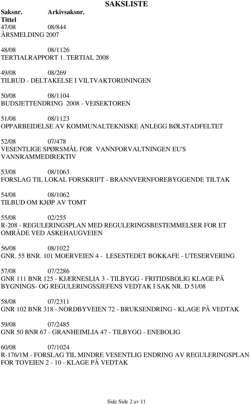 VESENTLIGE SPØRSMÅL FOR VANNFORVALTNINGEN EU'S VANNRAMMEDIREKTIV 53/08 08/1063 FORSLAG TIL LOKAL FORSKRIFT - BRANNVERNFOREBYGGENDE TILTAK 54/08 08/1062 TILBUD OM KJØP AV TOMT 55/08 02/255 R-208 -