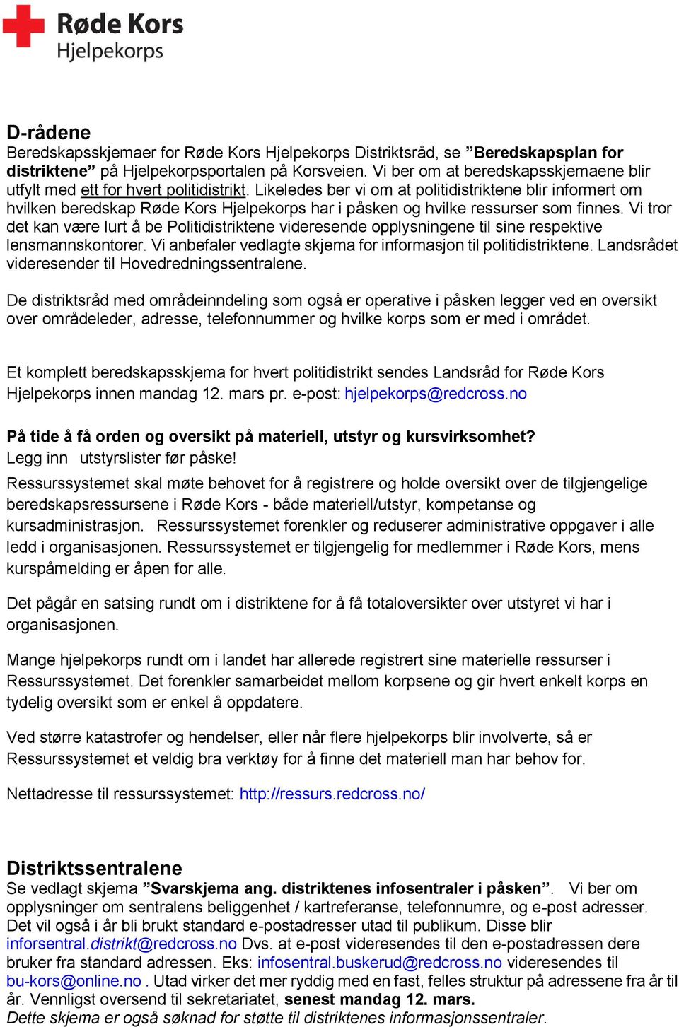 Likeledes ber vi om at politidistriktene blir informert om hvilken beredskap Røde Kors Hjelpekorps har i påsken og hvilke ressurser som finnes.