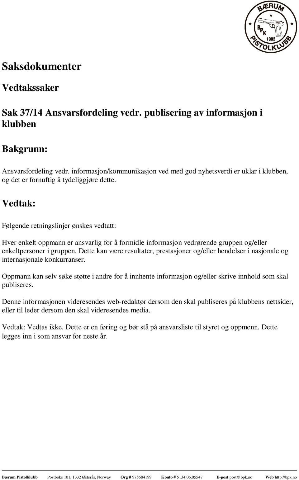 Følgende retningslinjer ønskes vedtatt: Hver enkelt oppmann er ansvarlig for å formidle informasjon vedrørende gruppen og/eller enkeltpersoner i gruppen.