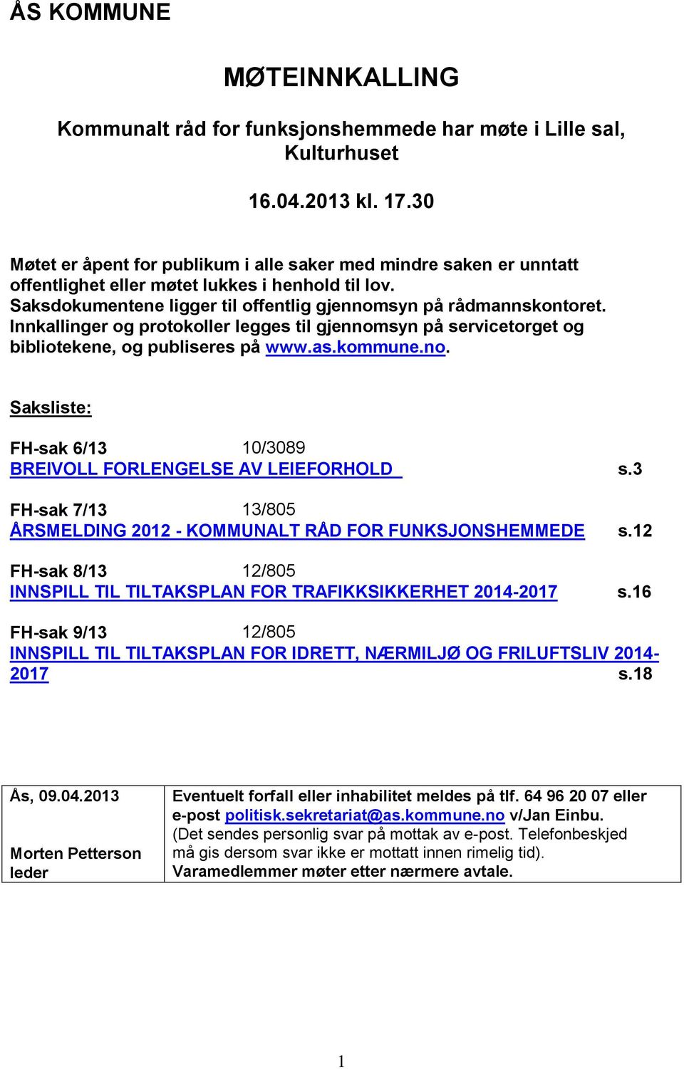 Innkallinger og protokoller legges til gjennomsyn på servicetorget og bibliotekene, og publiseres på www.as.kommune.no. Saksliste: FH-sak 6/13 10/3089 BREIVOLL FORLENGELSE AV LEIEFORHOLD s.