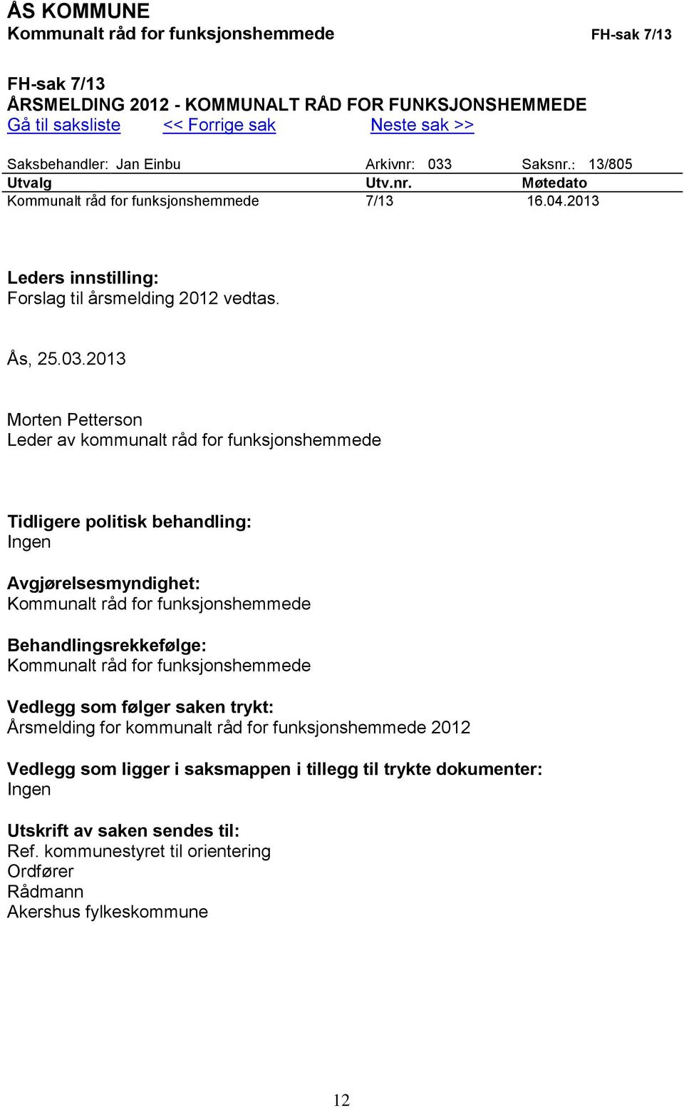 Saksnr.: 13/805 Utvalg Utv.nr. Møtedato Kommunalt råd for funksjonshemmede 7/13 16.04.2013 Leders innstilling: Forslag til årsmelding 2012 vedtas. Ås, 25.03.