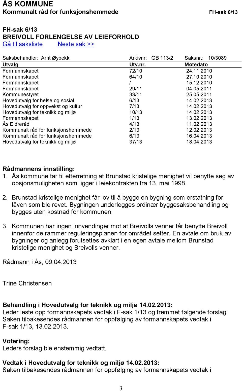 02.2013 Hovedutvalg for oppvekst og kultur 7/13 14.02.2013 Hovedutvalg for teknikk og miljø 10/13 14.02.2013 Formannskapet 1/13 13.02.2013 Ås Eldreråd 4/13 11.02.2013 Kommunalt råd for funksjonshemmede 2/13 12.