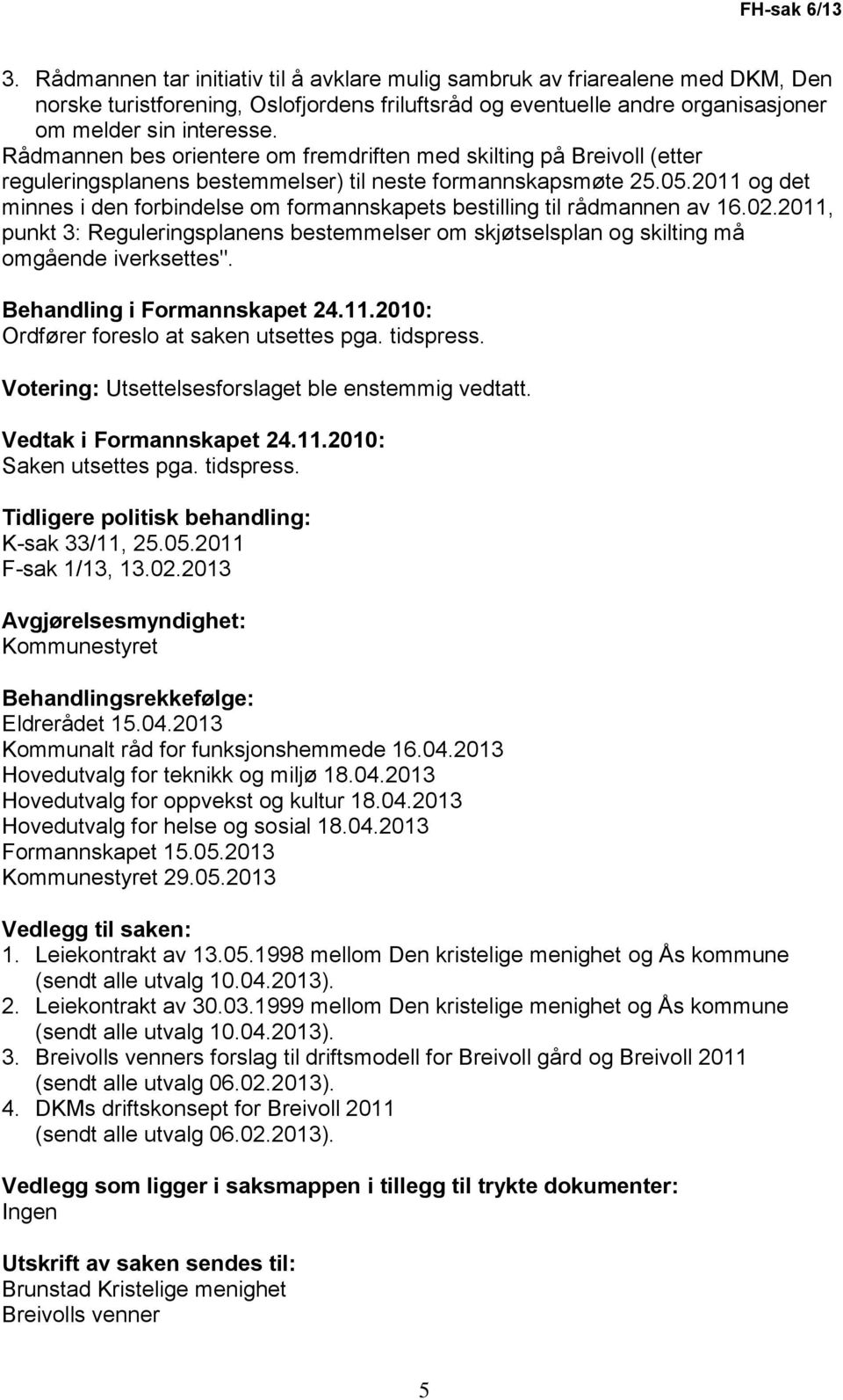 Rådmannen bes orientere om fremdriften med skilting på Breivoll (etter reguleringsplanens bestemmelser) til neste formannskapsmøte 25.05.