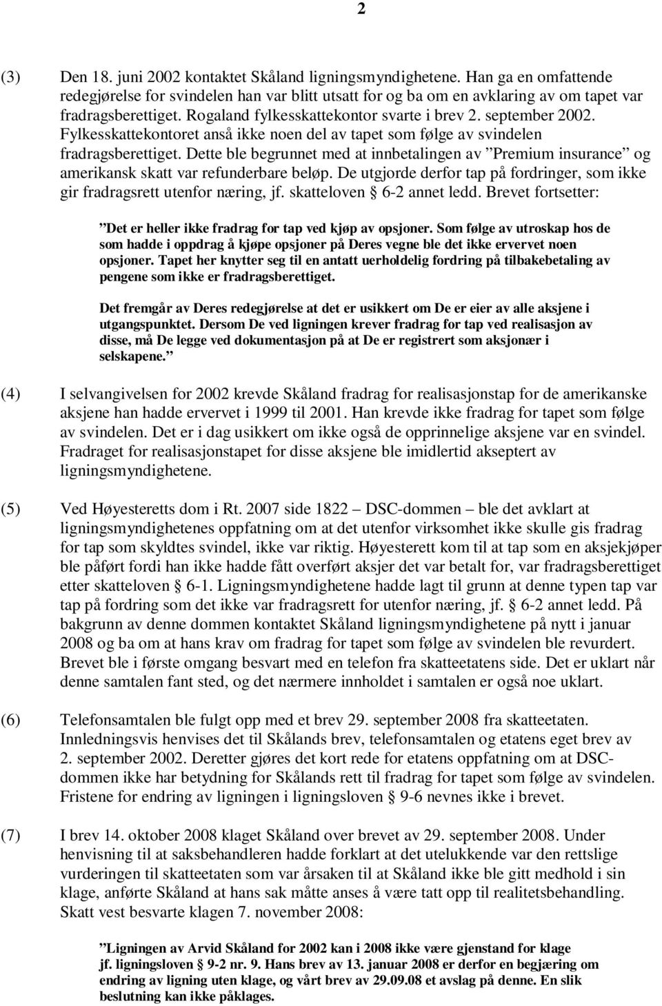 Dette ble begrunnet med at innbetalingen av Premium insurance og amerikansk skatt var refunderbare beløp. De utgjorde derfor tap på fordringer, som ikke gir fradragsrett utenfor næring, jf.