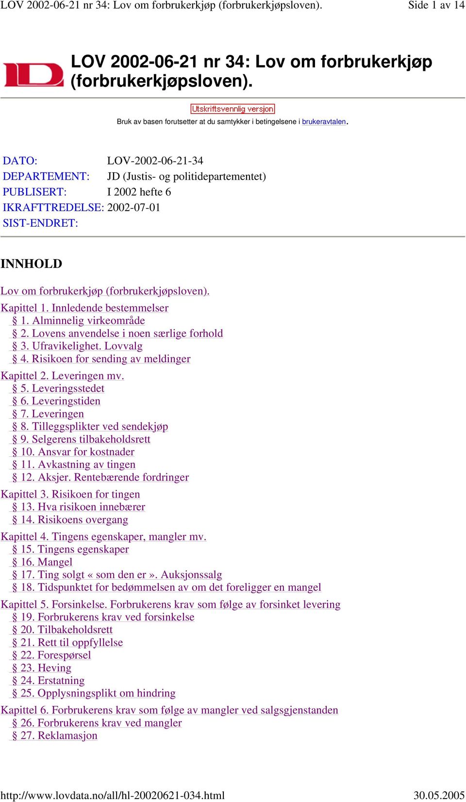 Kapittel 1. Innledende bestemmelser 1. Alminnelig virkeområde 2. Lovens anvendelse i noen særlige forhold 3. Ufravikelighet. Lovvalg 4. Risikoen for sending av meldinger Kapittel 2. Leveringen mv. 5.