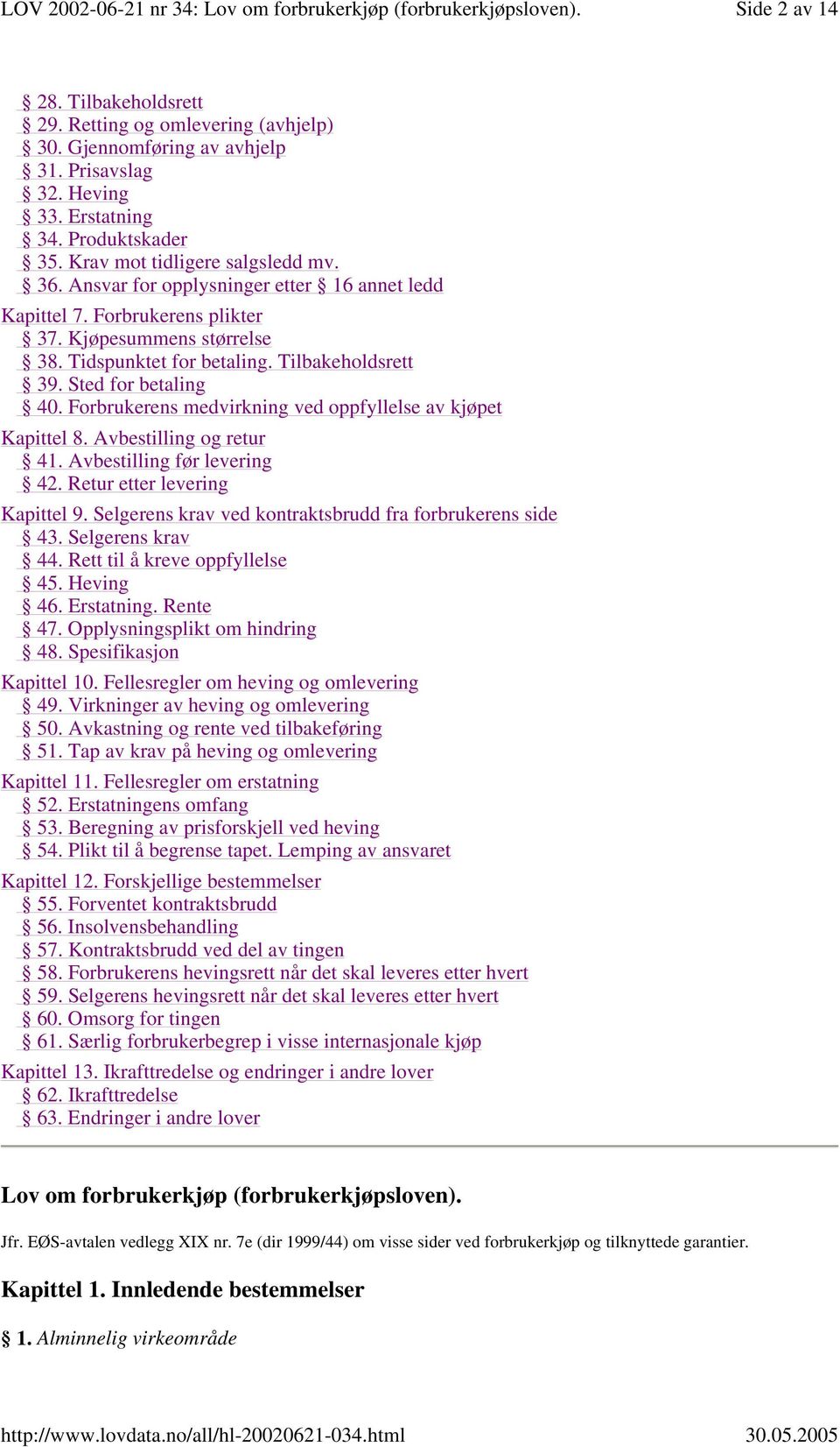 Forbrukerens medvirkning ved oppfyllelse av kjøpet Kapittel 8. Avbestilling og retur 41. Avbestilling før levering 42. Retur etter levering Kapittel 9.