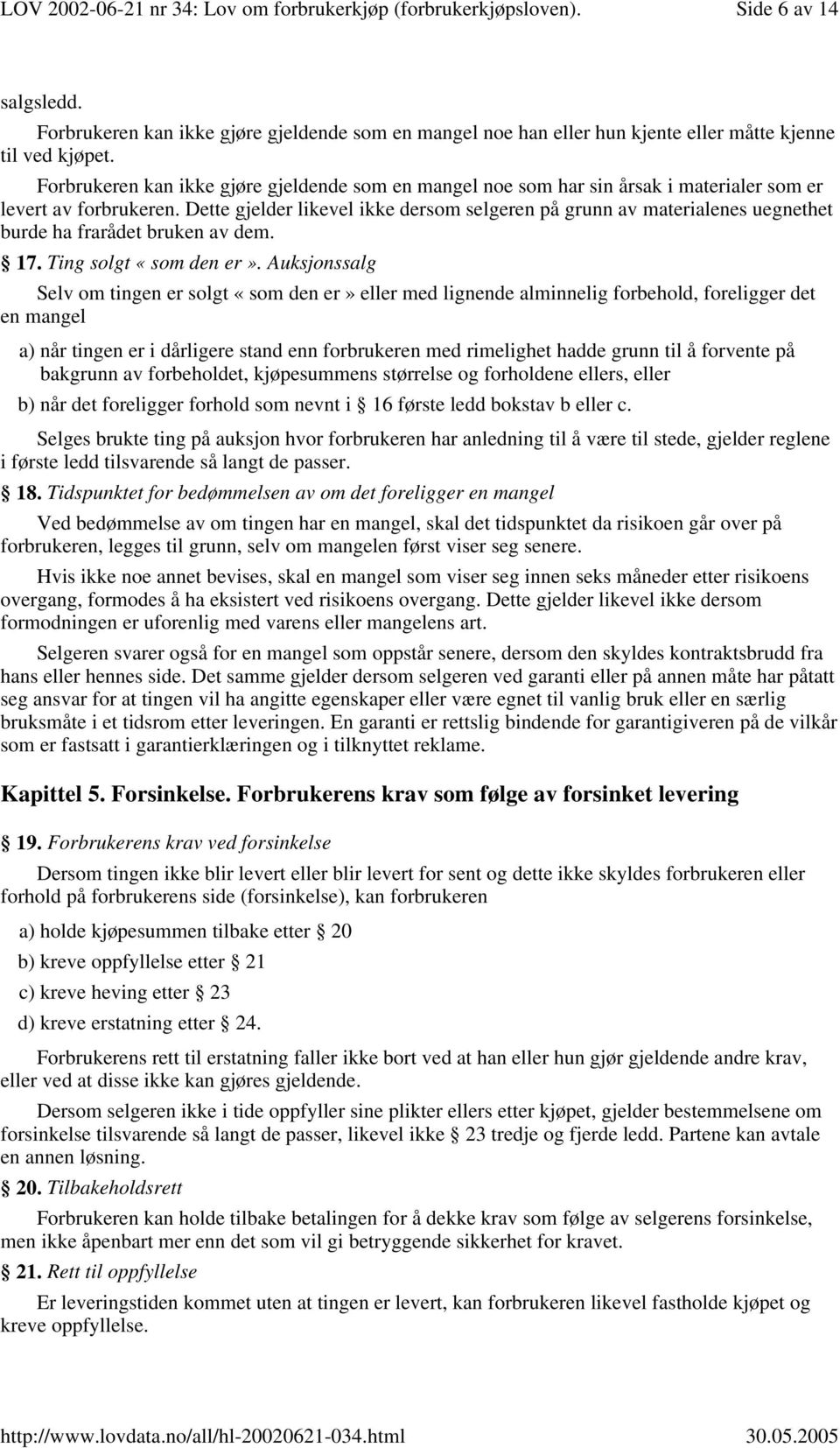 Dette gjelder likevel ikke dersom selgeren på grunn av materialenes uegnethet burde ha frarådet bruken av dem. 17. Ting solgt «som den er».