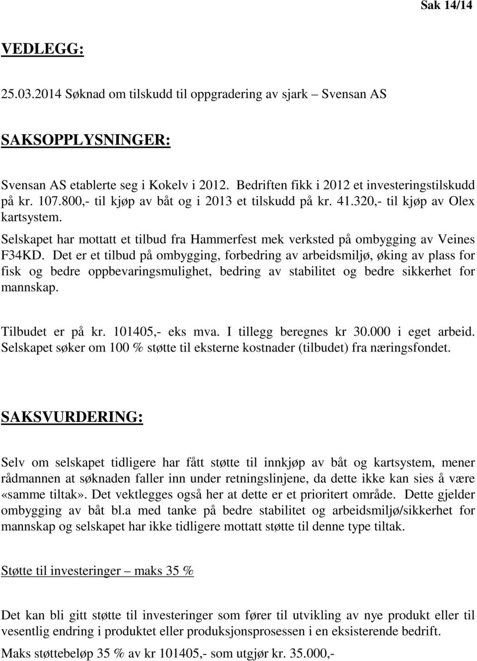 Det er et tilbud på ombygging, forbedring av arbeidsmiljø, øking av plass for fisk og bedre oppbevaringsmulighet, bedring av stabilitet og bedre sikkerhet for mannskap. Tilbudet er på kr.