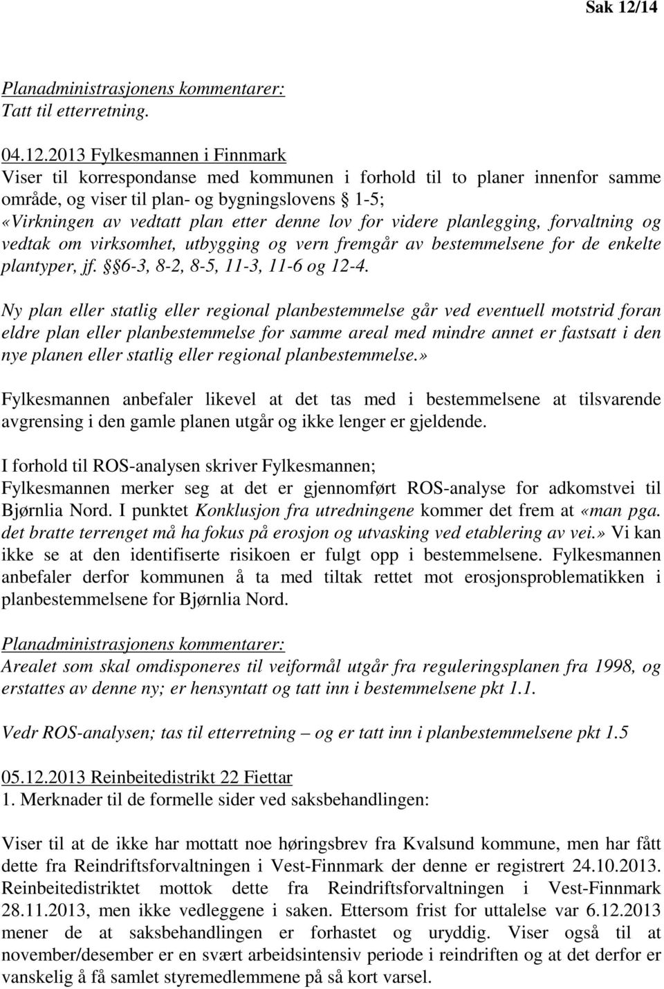 2013 Fylkesmannen i Finnmark Viser til korrespondanse med kommunen i forhold til to planer innenfor samme område, og viser til plan- og bygningslovens 1-5; «Virkningen av vedtatt plan etter denne lov