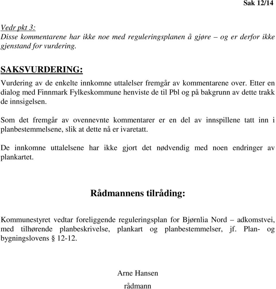 Etter en dialog med Finnmark Fylkeskommune henviste de til Pbl og på bakgrunn av dette trakk de innsigelsen.