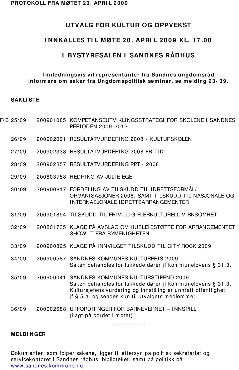 SAKLISTE F/B 25/09 200901085 KOMPETANSEUTVIKLINGSSTRATEGI FOR SKOLENE I SANDNES I PERIODEN 2009-2012 26/09 200902091 RESULTATVURDERING 2008 - KULTURSKOLEN 27/09 200902338 RESULTATVURDERING 2008
