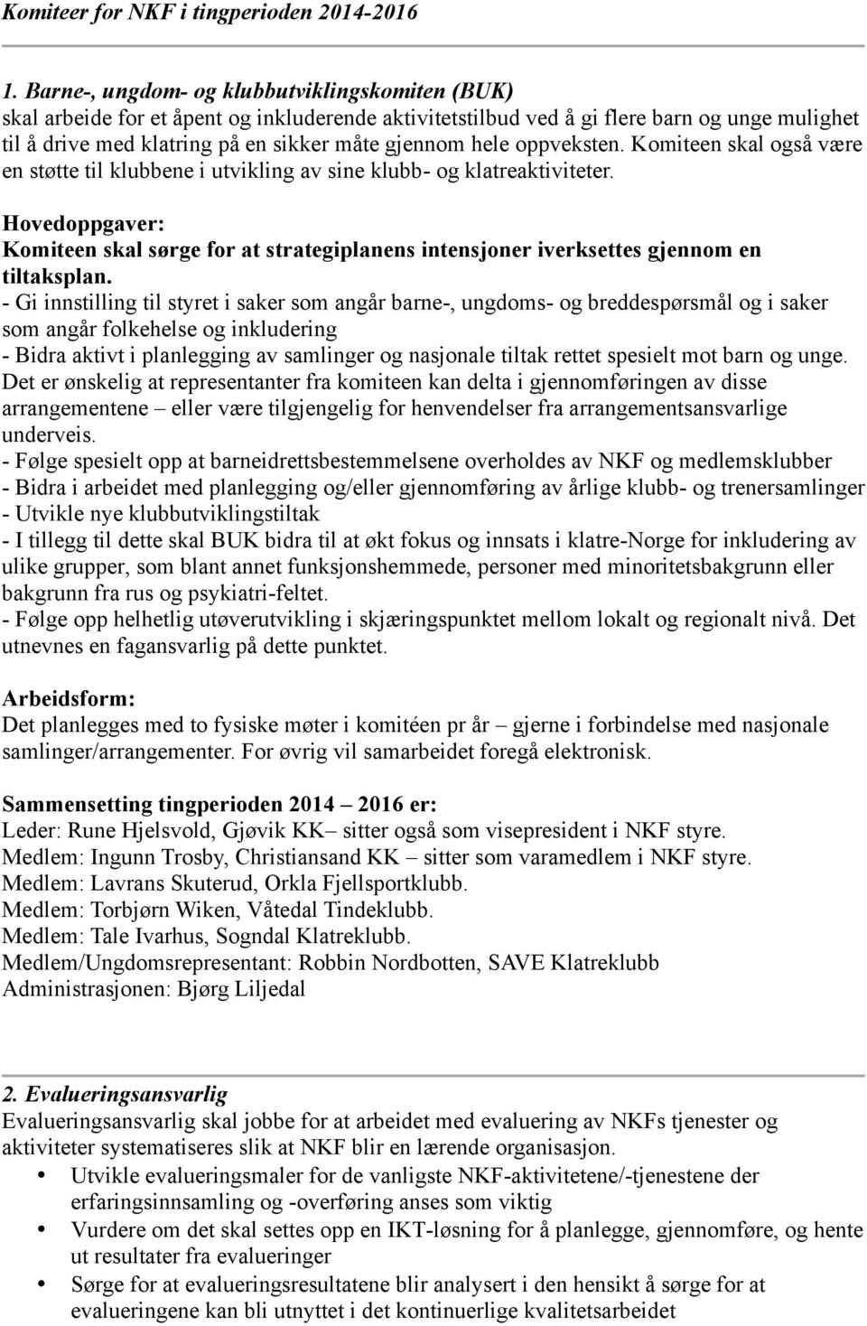 oppveksten. Komiteen skal også være en støtte til klubbene i utvikling av sine klubb- og klatreaktiviteter.