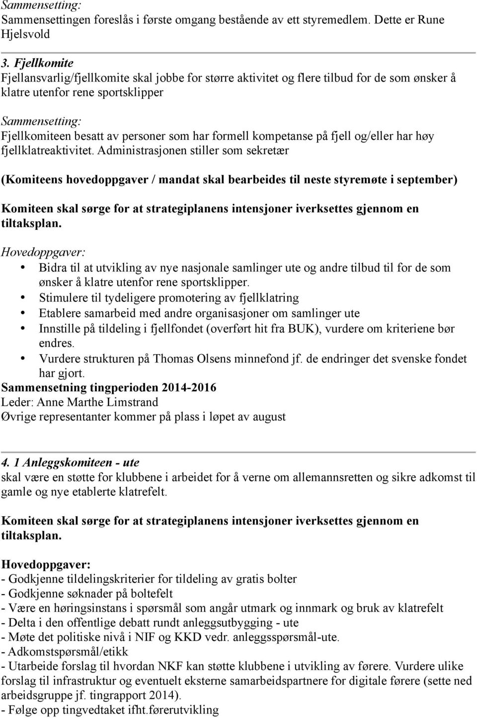 formell kompetanse på fjell og/eller har høy fjellklatreaktivitet.