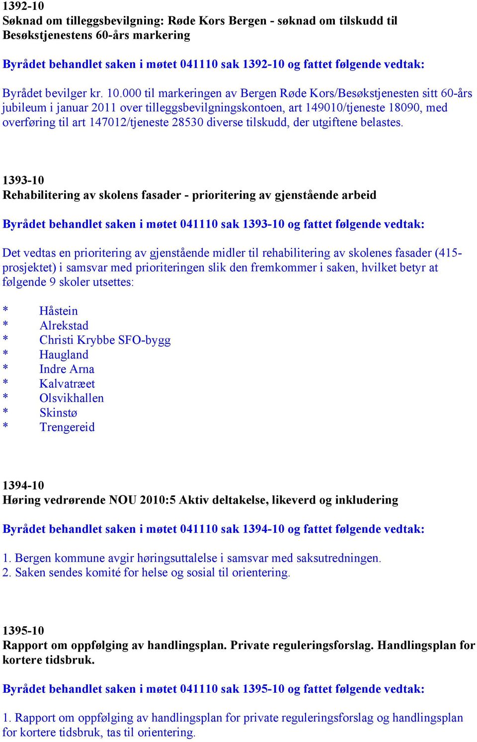 000 til markeringen av Bergen Røde Kors/Besøkstjenesten sitt 60-års jubileum i januar 2011 over tilleggsbevilgningskontoen, art 149010/tjeneste 18090, med overføring til art 147012/tjeneste 28530