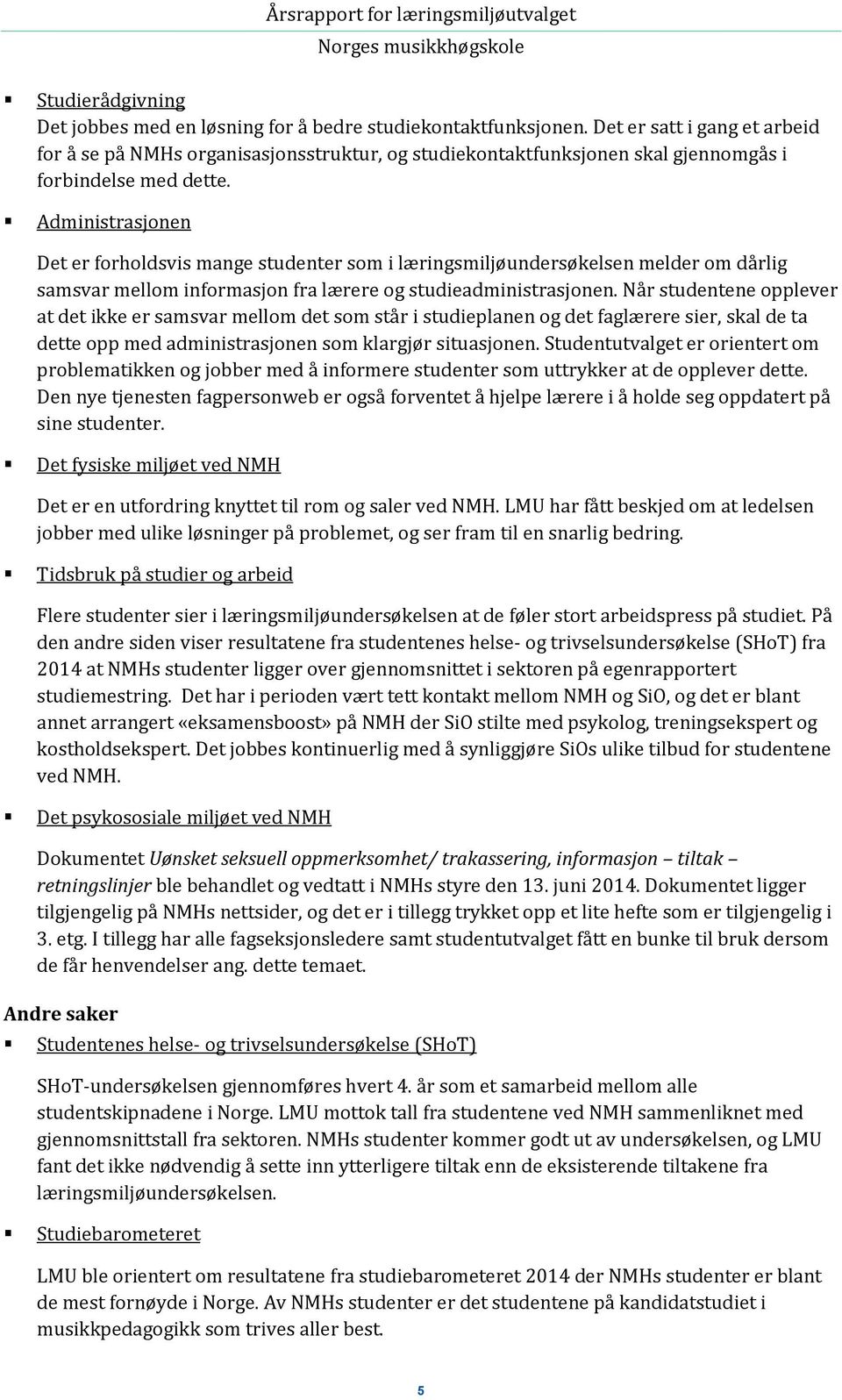 Administrasjonen Det er forholdsvis mange studenter som i læringsmiljøundersøkelsen melder om dårlig samsvar mellom informasjon fra lærere og studieadministrasjonen.