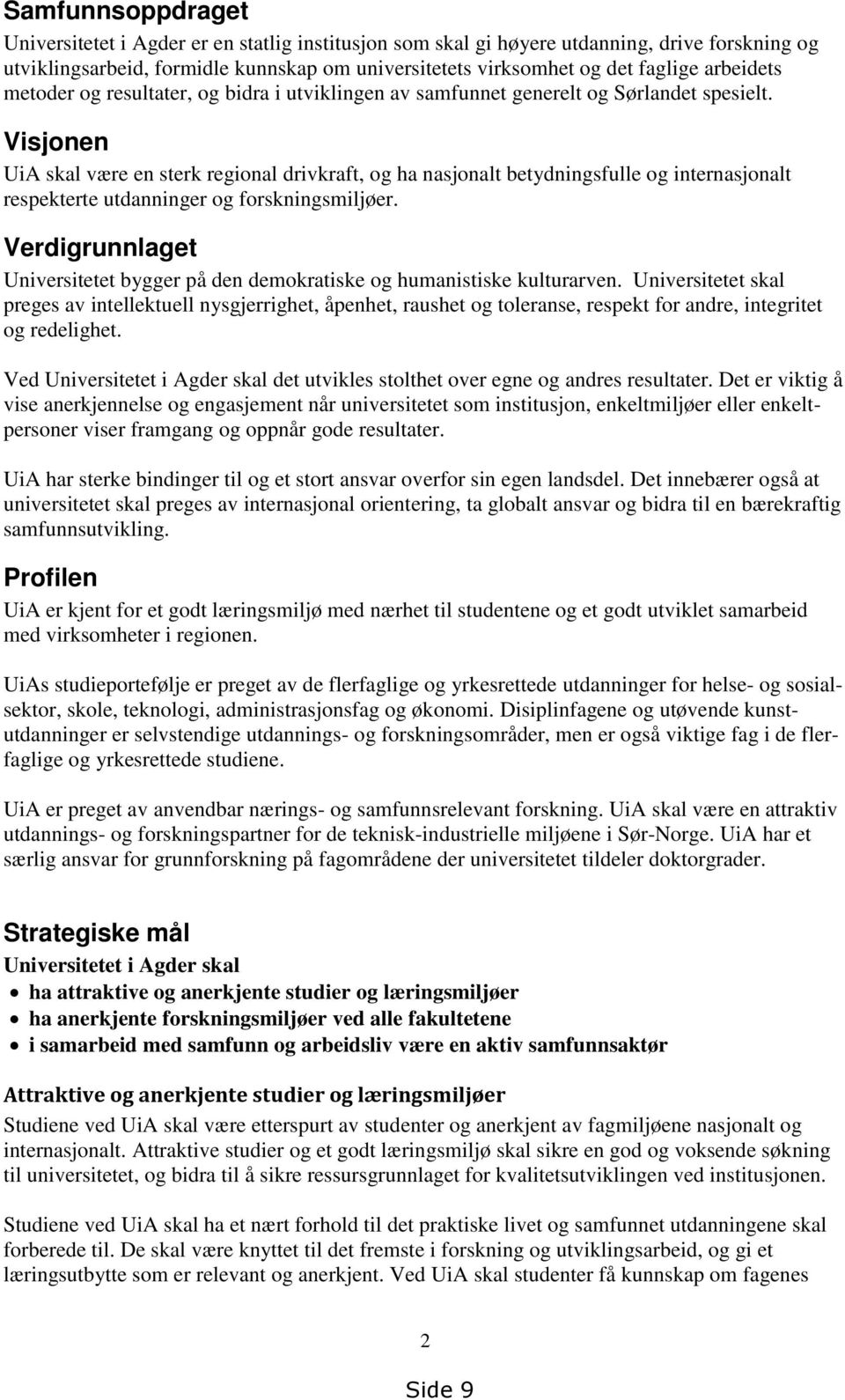 Visjonen UiA skal være en sterk regional drivkraft, og ha nasjonalt betydningsfulle og internasjonalt respekterte utdanninger og forskningsmiljøer.