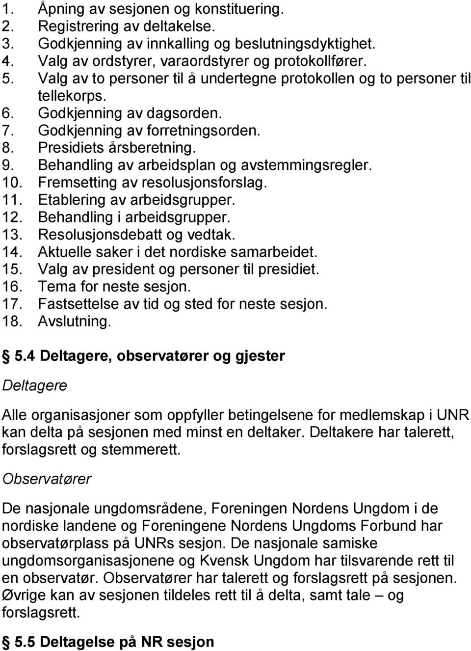 Behandling av arbeidsplan og avstemmingsregler. 10. Fremsetting av resolusjonsforslag. 11. Etablering av arbeidsgrupper. 12. Behandling i arbeidsgrupper. 13. Resolusjonsdebatt og vedtak. 14.