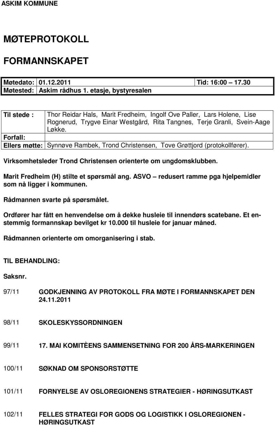 Forfall: Ellers møtte: Synnøve Rambek, Trond Christensen, Tove Grøttjord (protokollfører). Virksomhetsleder Trond Christensen orienterte om ungdomsklubben. Marit Fredheim (H) stilte et spørsmål ang.