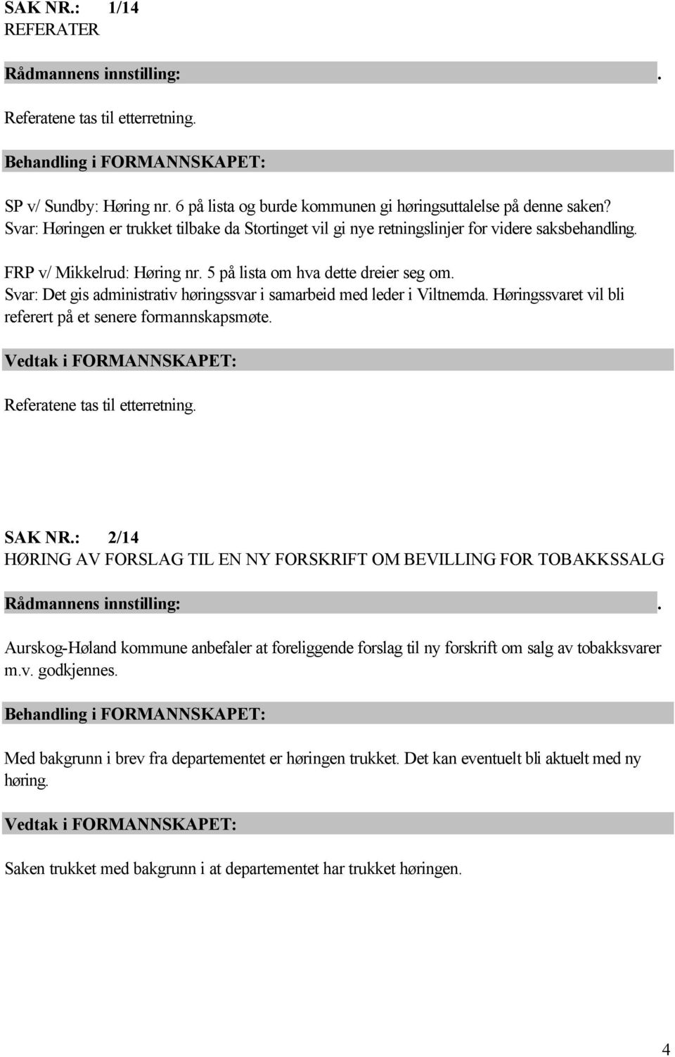 Svar: Det gis administrativ høringssvar i samarbeid med leder i Viltnemda. Høringssvaret vil bli referert på et senere formannskapsmøte. Referatene tas til etterretning. SAK NR.