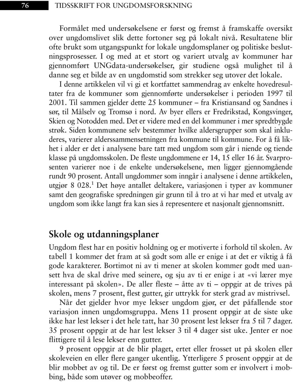 I og med at et stort og variert utvalg av kommuner har gjennomført UNGdata-undersøkelser, gir studiene også mulighet til å danne seg et bilde av en ungdomstid som strekker seg utover det lokale.