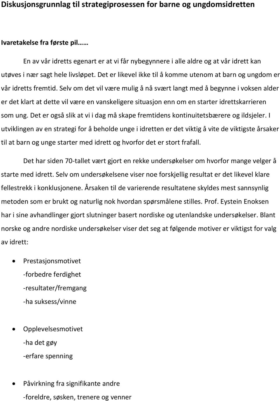 Selv om det vil være mulig å nå svært langt med å begynne i voksen alder er det klart at dette vil være en vanskeligere situasjon enn om en starter idrettskarrieren som ung.