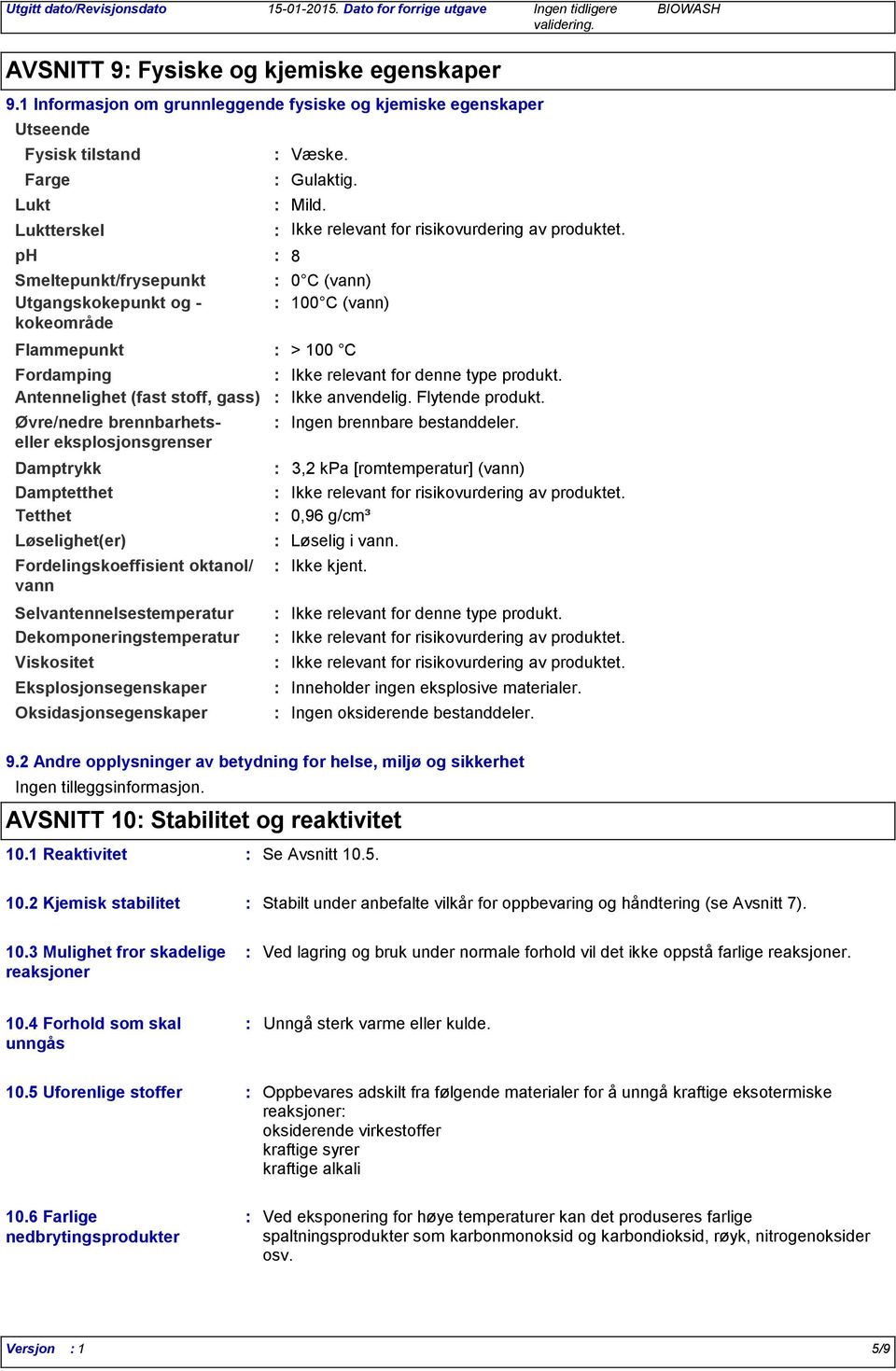 Løselighet(er) Væske. Gulaktig. Flammepunkt > 100 C Mild. Ikke relevant for risikovurdering av produktet. Fordamping Ikke relevant for denne type produkt.