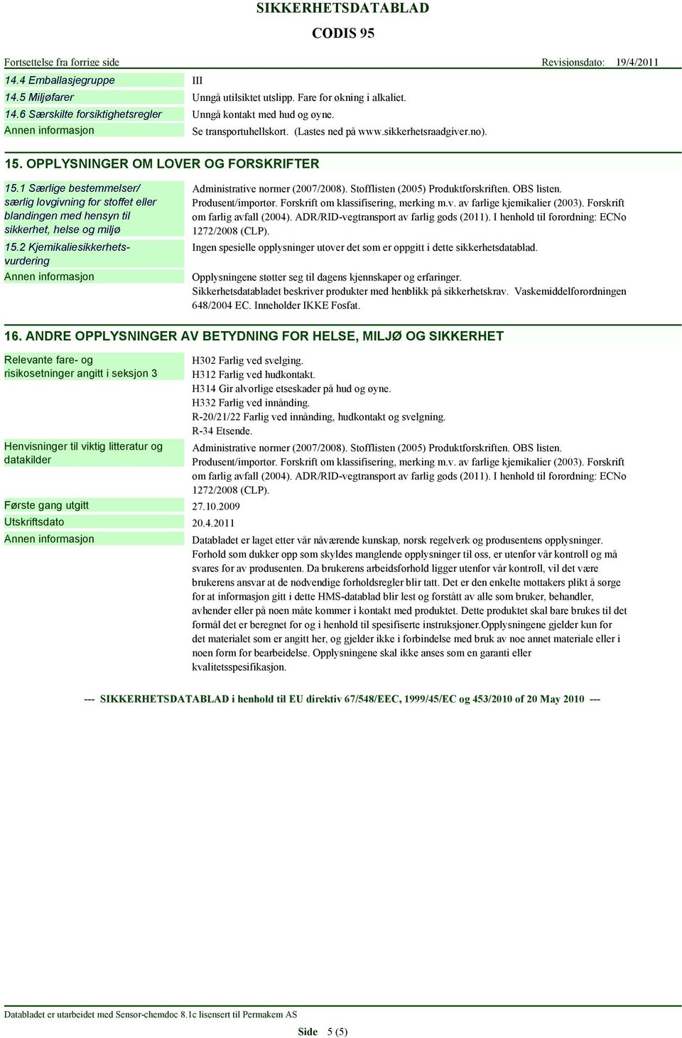 1 Særlige bestemmelser/ særlig lovgivning for stoffet eller blandingen med hensyn til sikkerhet, helse og miljø 15.2 Kjemikaliesikkerhetsvurdering Administrative normer (2007/2008).