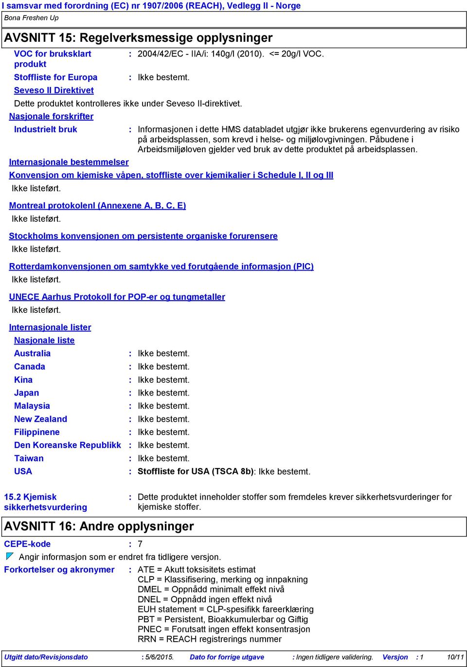 Informasjonen i dette HMS databladet utgjør ikke brukerens egenvurdering av risiko på arbeidsplassen, som krevd i helse og miljølovgivningen.