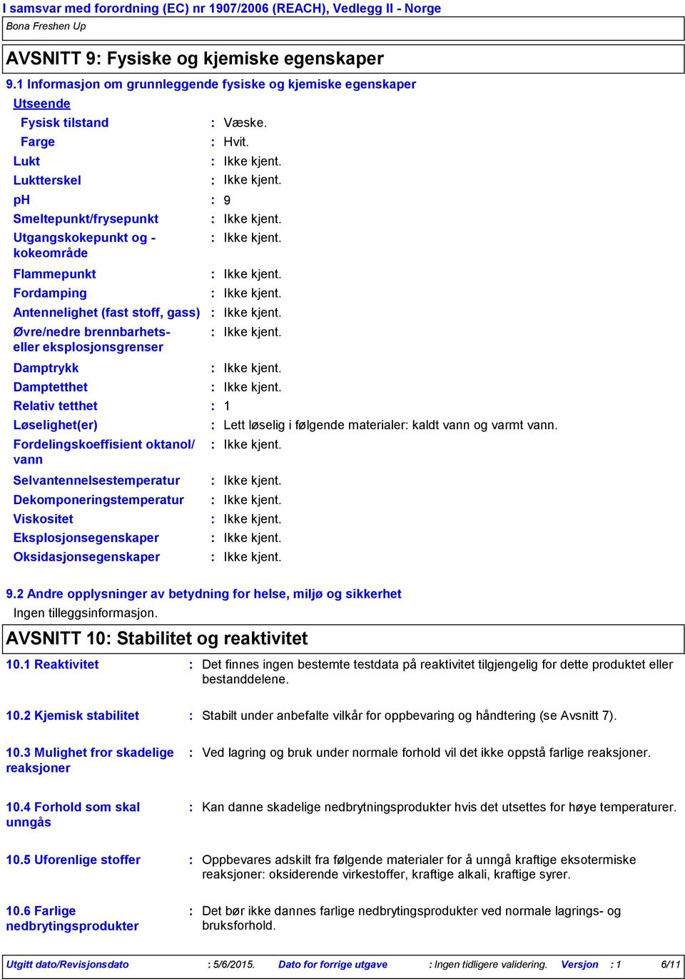 Damptetthet Relativ tetthet Løselighet(er) Selvantennelsestemperatur Væske. Hvit.