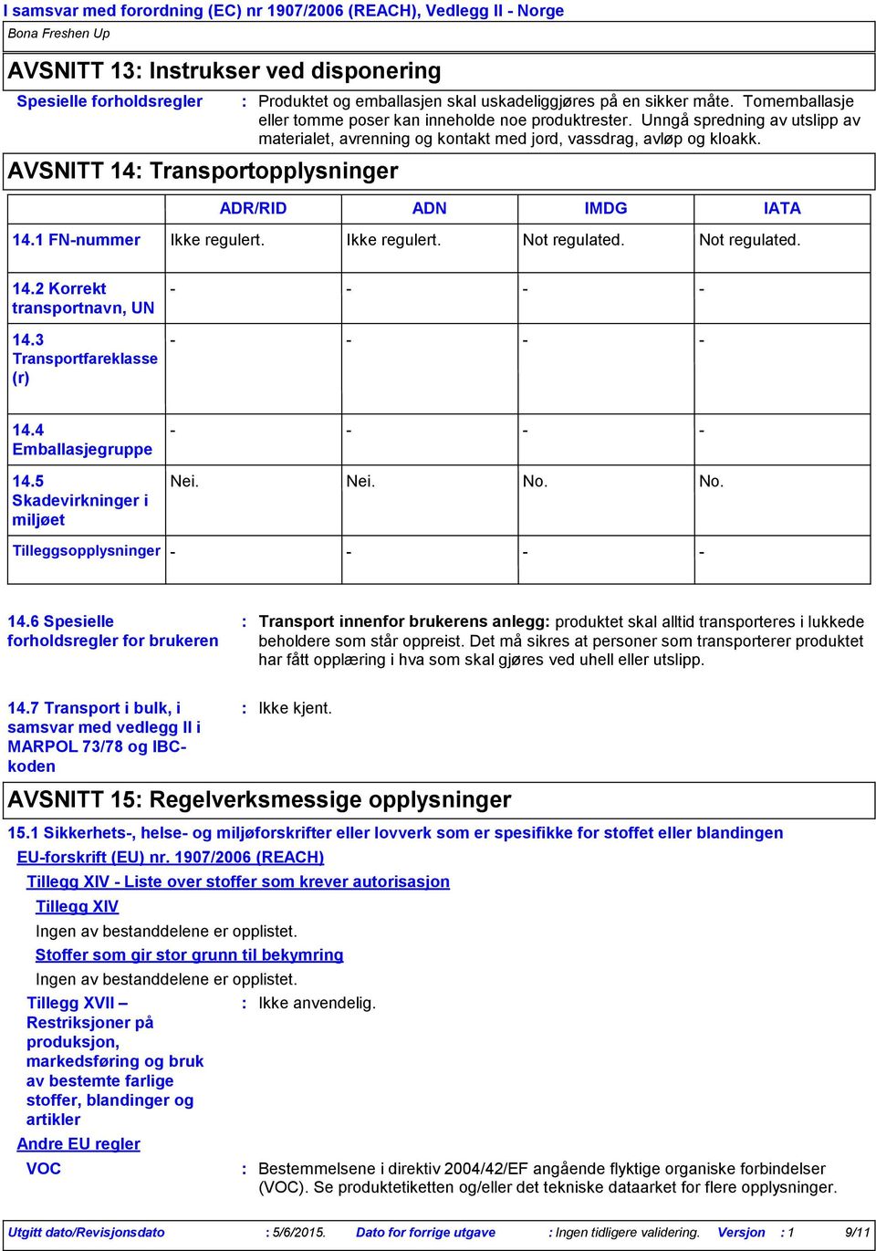 ADR/RID ADN IMDG IATA 14.1 FNnummer Ikke regulert. Ikke regulert. Not regulated. Not regulated. 14.2 Korrekt transportnavn, UN 14.3 Transportfareklasse (r) 14.4 Emballasjegruppe 14.