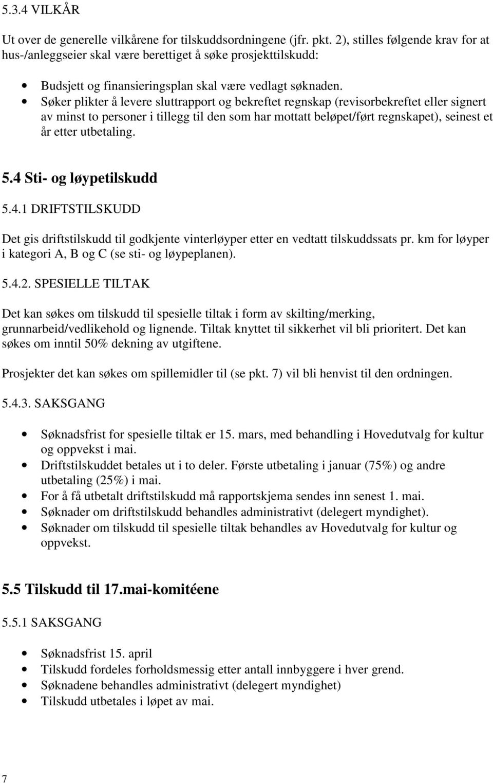 Søker plikter å levere sluttrapport og bekreftet regnskap (revisorbekreftet eller signert av minst to personer i tillegg til den som har mottatt beløpet/ført regnskapet), seinest et år etter