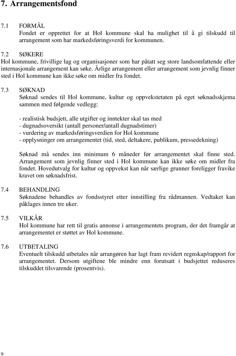 3 SØKNAD Søknad sendes til Hol kommune, kultur og oppvekstetaten på eget søknadsskjema sammen med følgende vedlegg: - realistisk budsjett, alle utgifter og inntekter skal tas med - dugnadsoversikt